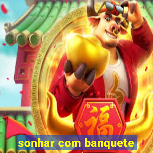 sonhar com banquete